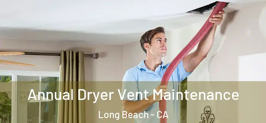  Annual Dryer Vent Maintenance Long Beach - CA