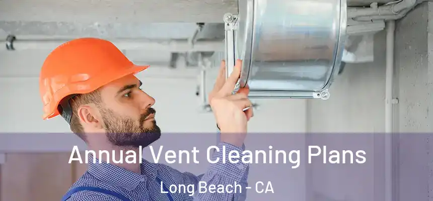  Annual Vent Cleaning Plans Long Beach - CA