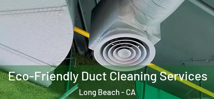 Eco-Friendly Duct Cleaning Services Long Beach - CA
