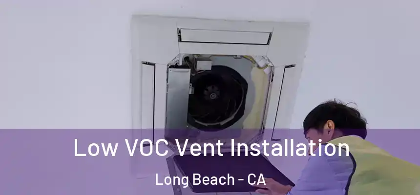  Low VOC Vent Installation Long Beach - CA