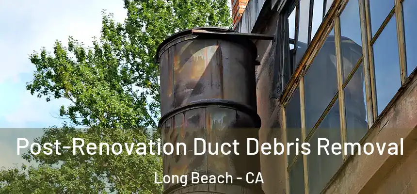  Post-Renovation Duct Debris Removal Long Beach - CA